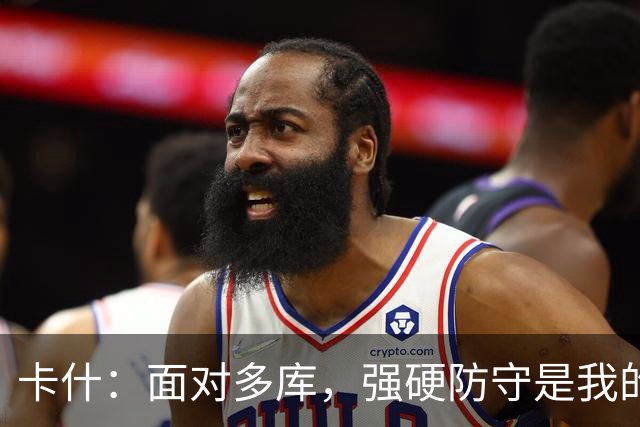 卡什：面对多库，强硬防守是我的超级武器！